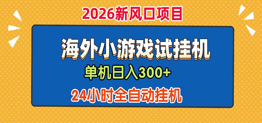 单机日产300+! 海外广告小游戏试玩搬砖,24小时脚本全自动挂机-52项目站