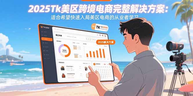 2025Tk美区跨境电商完整解决方案：适合希望快速入局美区电商的从业者学习-52项目站
