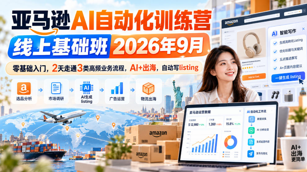 亚马逊AI自动化训练营线上基础班2026年9月,零基础入门,2天走通3类高频业务流程,AI+出海,自动写listing(更新1017)-52项目站