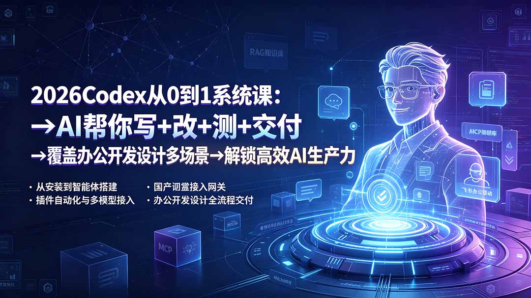 2026Codex从0到1系统课：→AI帮你写+改+测+交付→覆盖办公开发设计多场景→解锁高效AI生产力-52项目站
