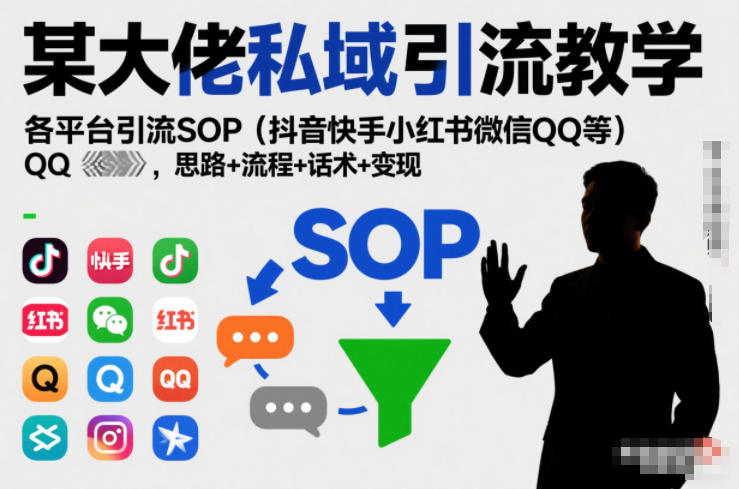 某大佬私域引流教学,各平台引流SOP(抖音快手小红书微信QQ等),思路+流程+话术+变现-52项目站