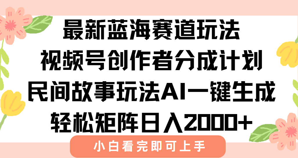 最新视频号创作者分成民间故事玩法，AI一键生成爆款视频，轻松日入2000+-52项目站