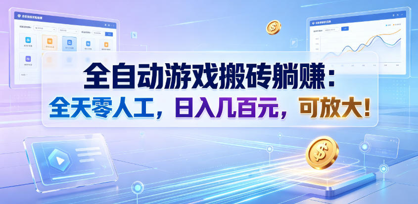 全自动游戏搬砖躺賺:全天零人工,日入几百元,可放大!【揭秘】-52项目站