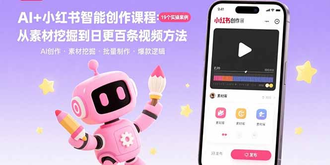 AI+小红书智能创作课程：19个实操案例  从素材挖掘到日更百条视频方法-52项目站