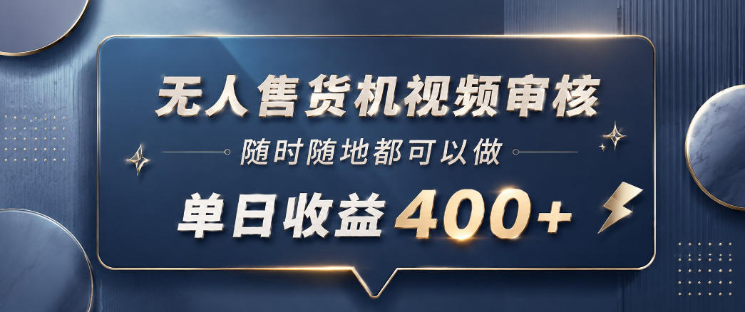 无人售货机视频审核,一部手机随时随地都可以做,10秒一单,单日收益400+【揭秘】-52项目站