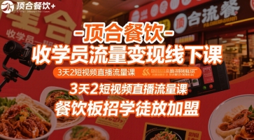 顶合餐饮-收学员流量变现线下课，3天2短视频直播流量课，餐饮板招学徒放加盟-52项目站
