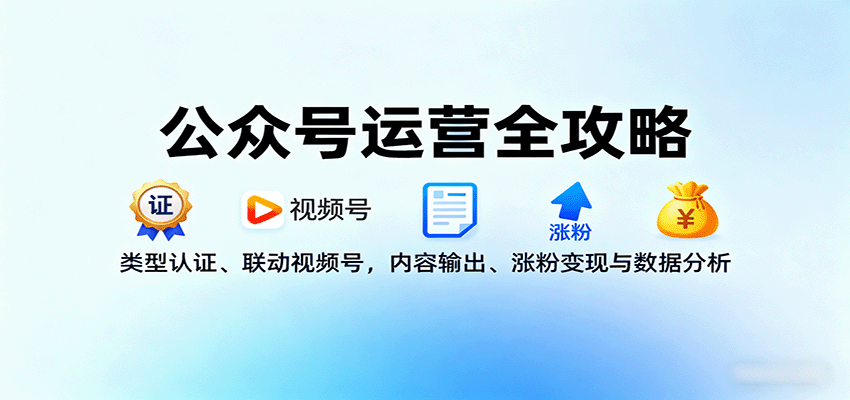 公众号运营全攻略：类型认证、联动视频号，内容输出、涨粉变现与数据分析-52项目站