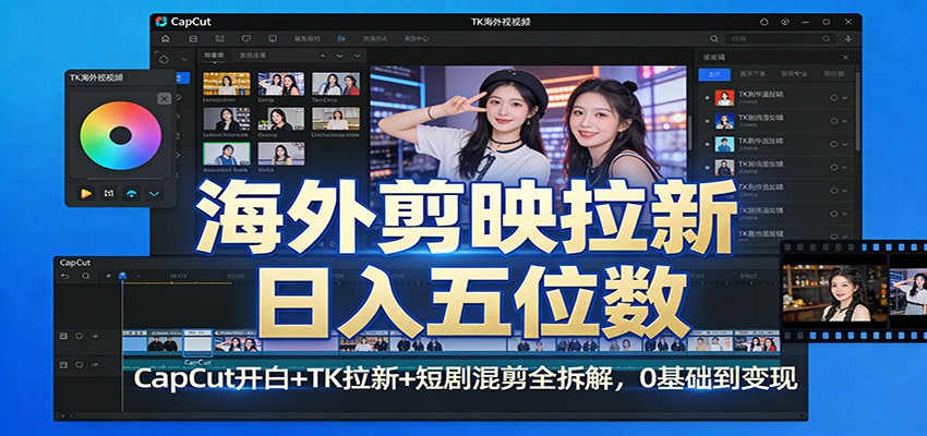 海外剪映拉新日入五位数：CapCut开白+TK拉新+短剧混剪全拆解，0基础到变现-52项目站
