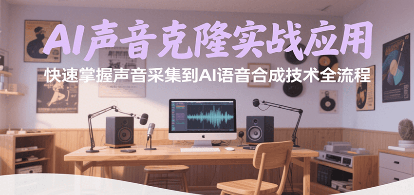 AI声音克隆实战应用,快速掌握声音采集到AI语音合成技术全流程-52项目站