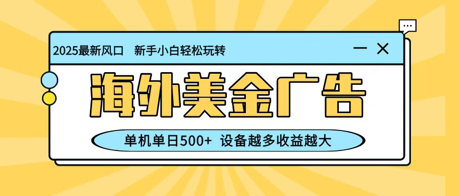 最新蓝海项目,海外美金广告,单机单日500+,可矩阵放大,设备越多收益越大-52项目站