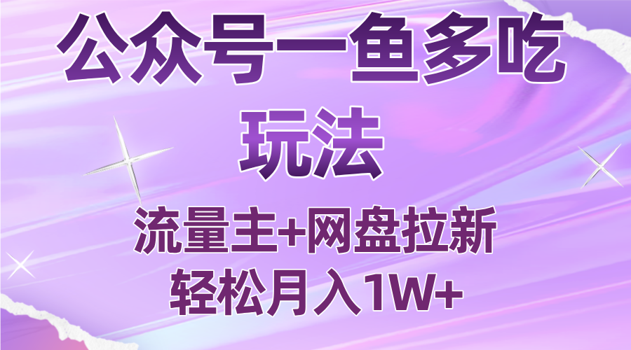 公众号最新玩法，一鱼多吃，流量主加网盘拉新，新手小白也能轻松月入1W-52项目站