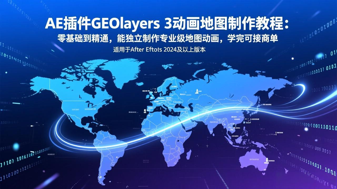 AE插件GEOlayers 3动画地图制作教程：零基础到精通，能独立制作专业级地图动画，学完可接商单-52项目站