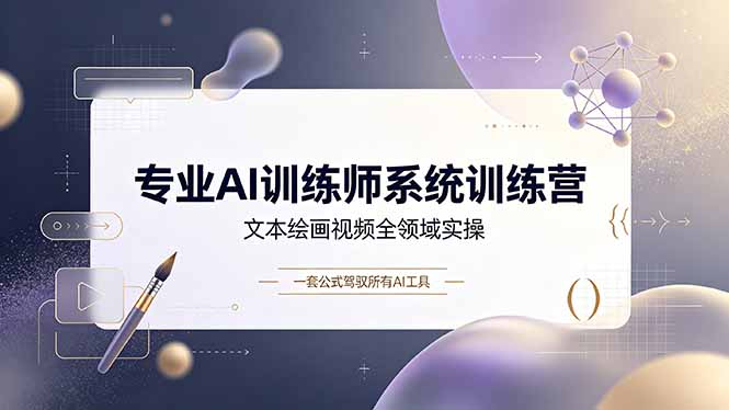 专业AI训练师系统训练营，文本绘画视频全领域实操，一套公式驾驭所有AI工具-52项目站