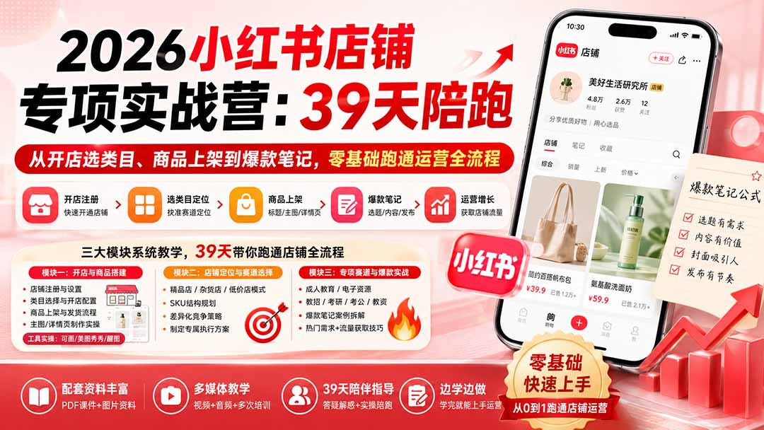 2026小红书店铺专项实战营：39天陪跑从开店选类目、商品上架到爆款笔记，零基础跑通运营全流程-52项目站