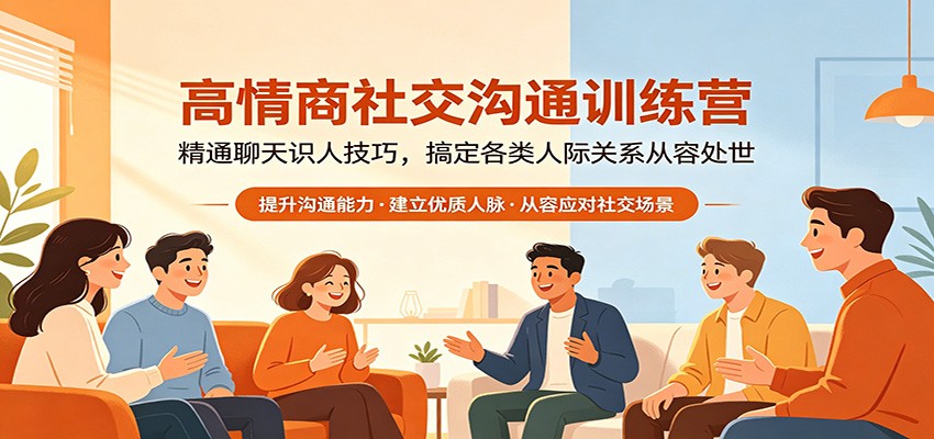 高情商社交沟通训练营：精通聊天识人技巧，搞定各类人际关系从容处世-52项目站