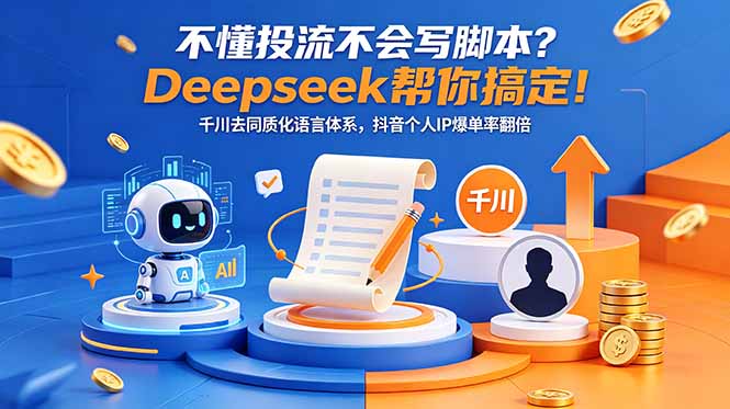 不懂投流不会写脚本?Deepseek帮你搞定!千川去同质化语言体系,抖音个人IP爆单率翻倍-52项目站