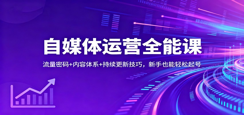 自媒体运营全能课：流量密码+内容体系+持续更新技巧，新手也能轻松起号-52项目站