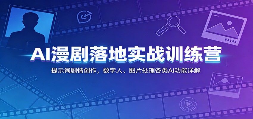 AI漫剧落地实战训练营：提示词剧情创作，数字人、图片处理各类AI功能详解-52项目站