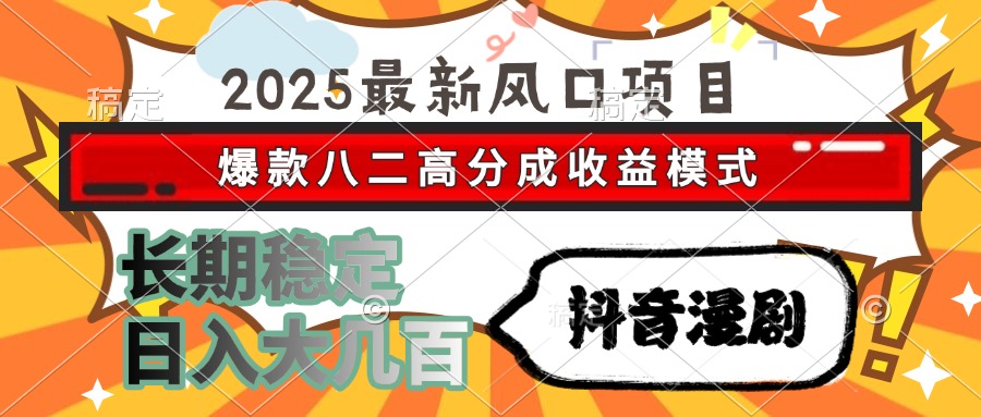 2025最新风口项目 抖音漫剧 爆款八二高分成收益模式 长期稳定日入大几百-52项目站