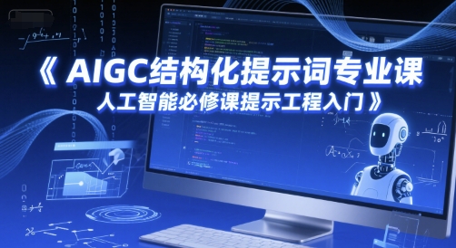 AIGC结构化提示词专业课,人工智能必修课提示工程入门-52项目站