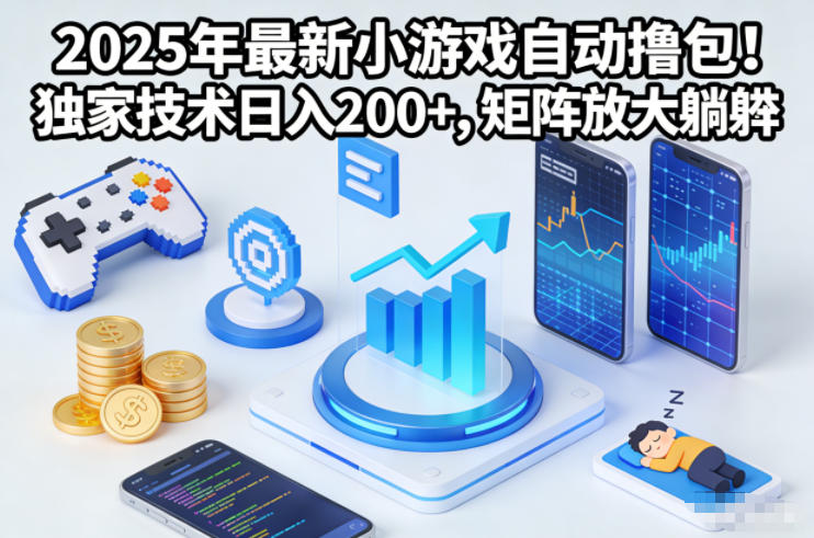 2025年最新小游戏自动撸包!独家技术日入2张+,矩阵放大躺賺【揭秘】-52项目站