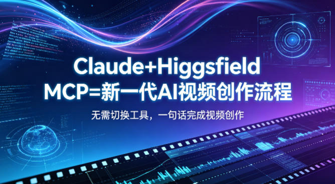 Claude+Higgsfield MCP=新一代AI视频创作流程，不需要切换工具，一句话就能完成视频创作-52项目站