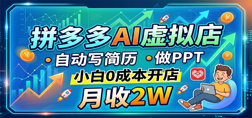拼多多AI虚拟店，自动写简历做PPT，小白0成本开店，月收2W稳如狗-52项目站