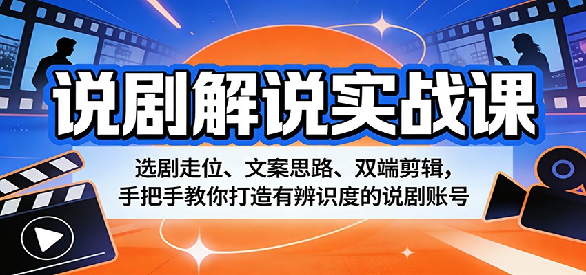 说剧解说实战课:选剧走位、文案思路、双端剪辑,手把手教你打造有辨识度的说剧账号-52项目站