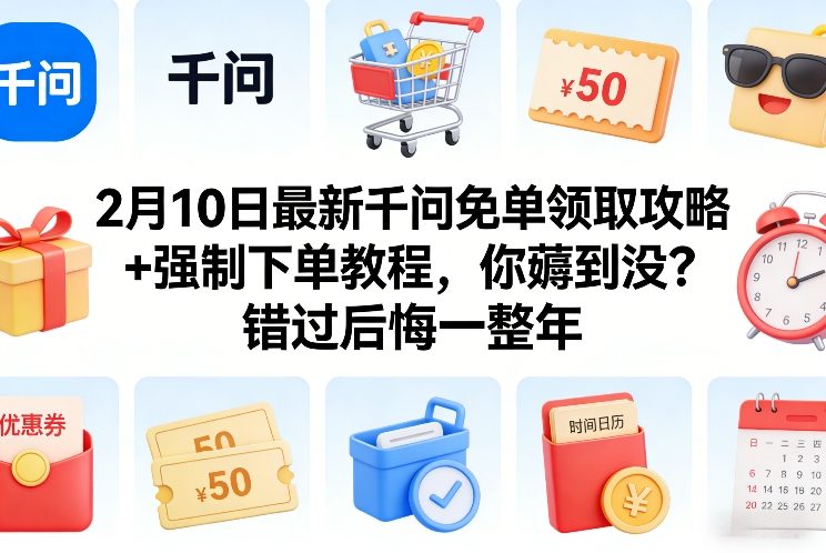 2月10日最新千问免单领取攻略+强制下单教程，你薅到没？错过后悔一整年-52项目站