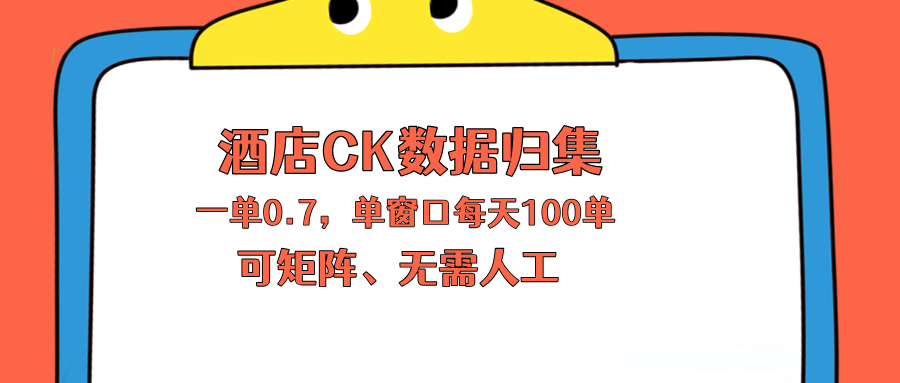 上班也能玩的酒店CK数据归集，一单0.7单窗口每天可做100单，一个人就能矩阵操作-52项目站