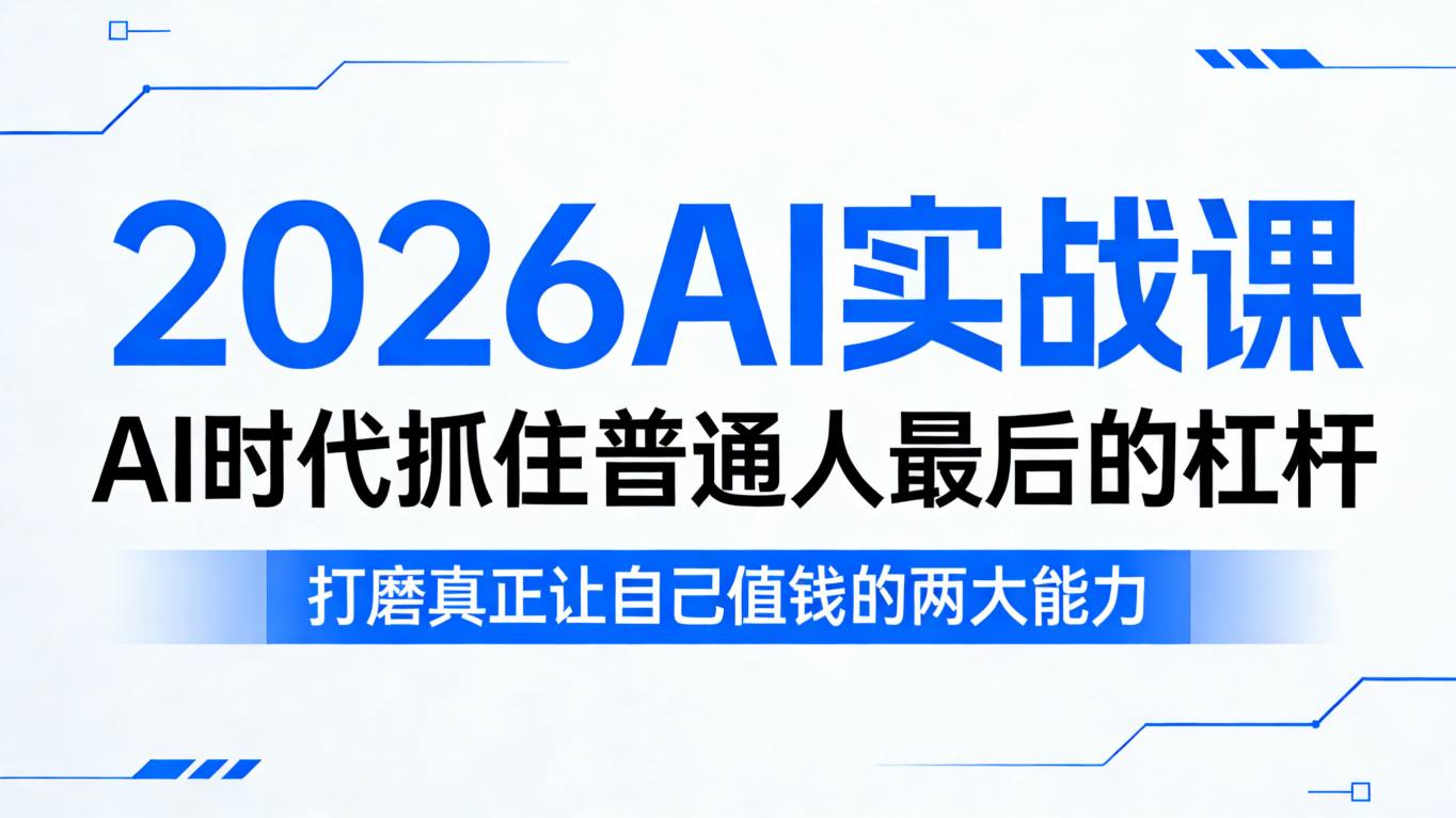 2026AI实战课，AI时代抓住普通人最后的杠杆，打磨真正让自己值钱的两大能力-52项目站