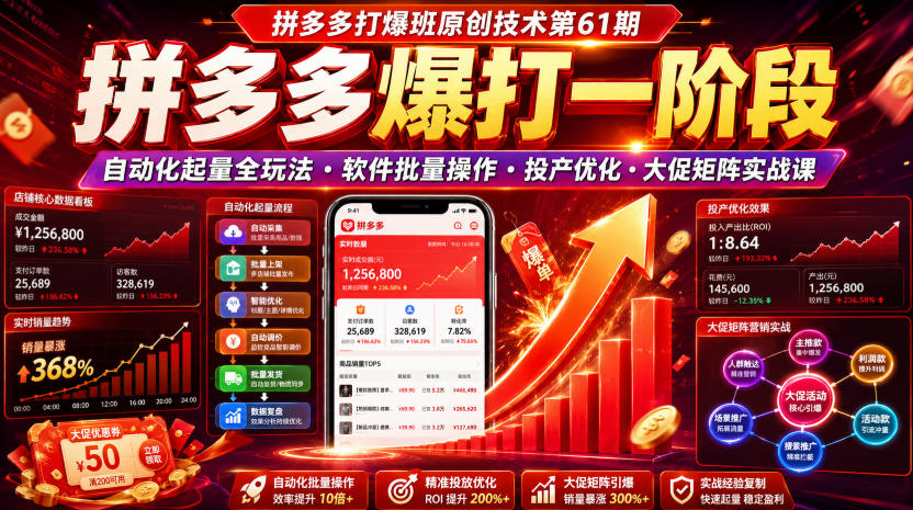 拼多多打爆班原创技术第61期，拼多多爆打一阶段，自动化起量全玩法・软件批量操作・投产优化・大促矩阵实战课-52项目站