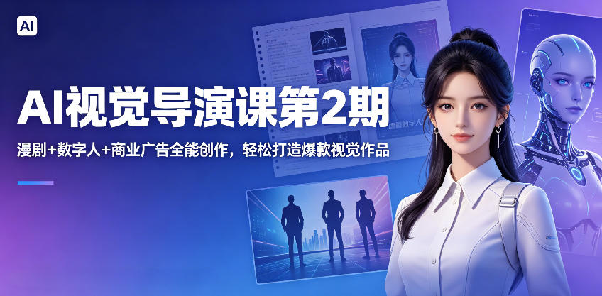AI视觉导演课第2期,漫剧+数字人+商业广告全能创作,轻松打造爆款视觉作品-52项目站