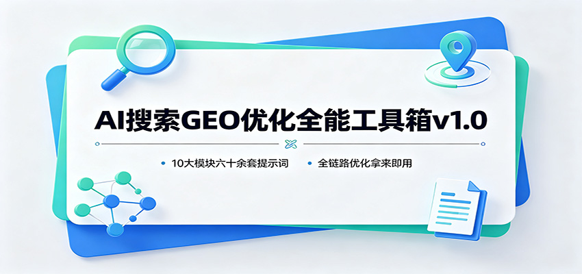 AI搜索GEO优化全能工具箱v1.0：10大模块六十余套提示词，全链路优化拿来即用-52项目站