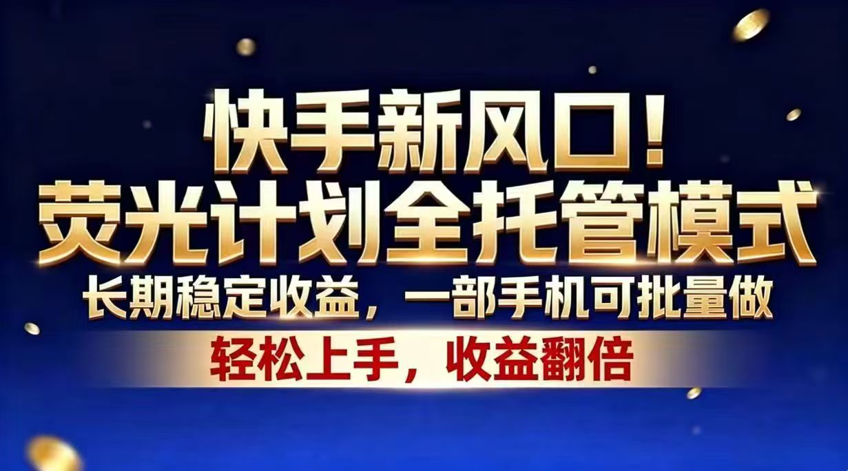 快手新风口!荧光计划全托管模式,长期稳定收益,一部手机可批量做-52项目站