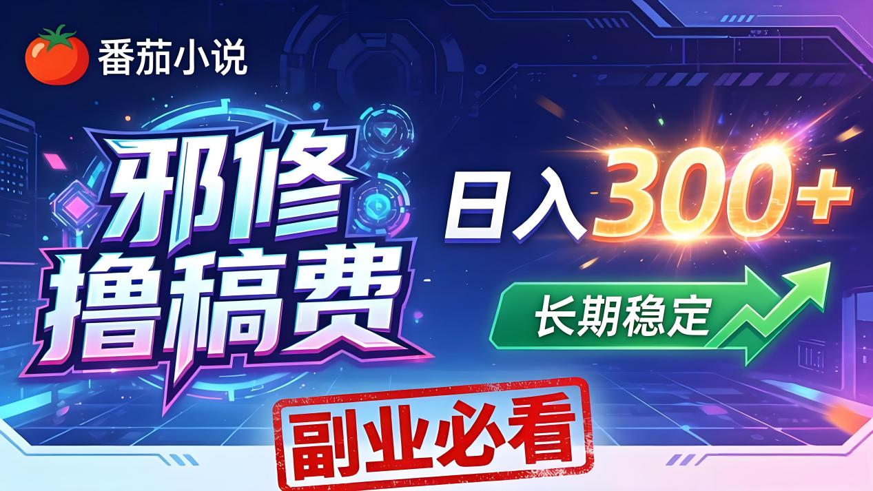 番茄邪修撸稿费，日入300+，每天 20 分钟！0 门槛躺赚，小白副业首选！-52项目站