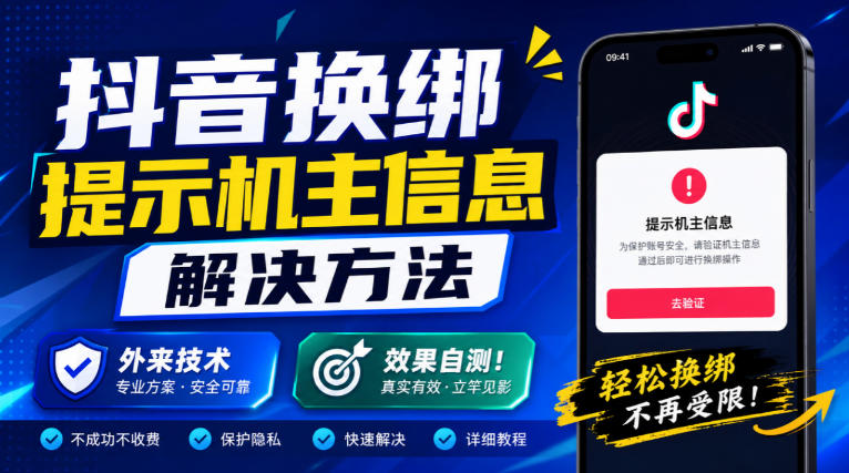 抖音换绑提示机主信息解决方法，外来技术，效果自测！-52项目站