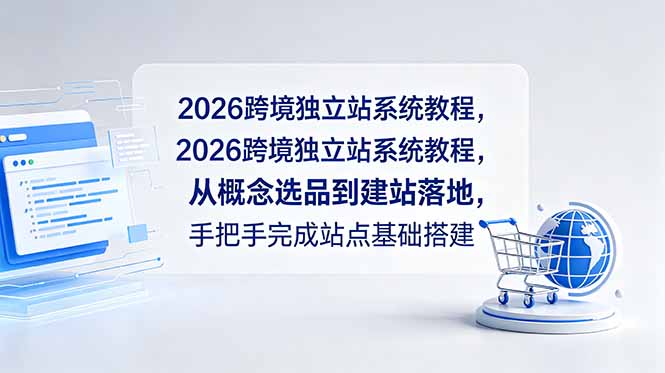 2026跨境独立站系统教程,从概念选品到建站落地,手把手完成站点基础搭建-52项目站