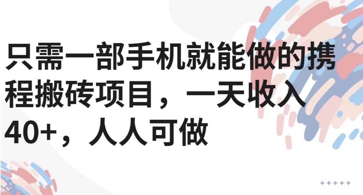 只需一部手机就能做的携程搬砖项目，一天收入40+，人人可做-52项目站