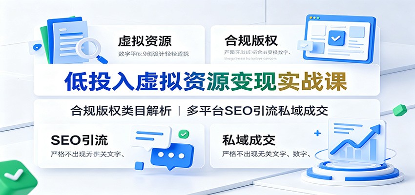 低投入虚拟资源变现实战课：合规版权类目解析，多平台SEO引流私域成交-52项目站