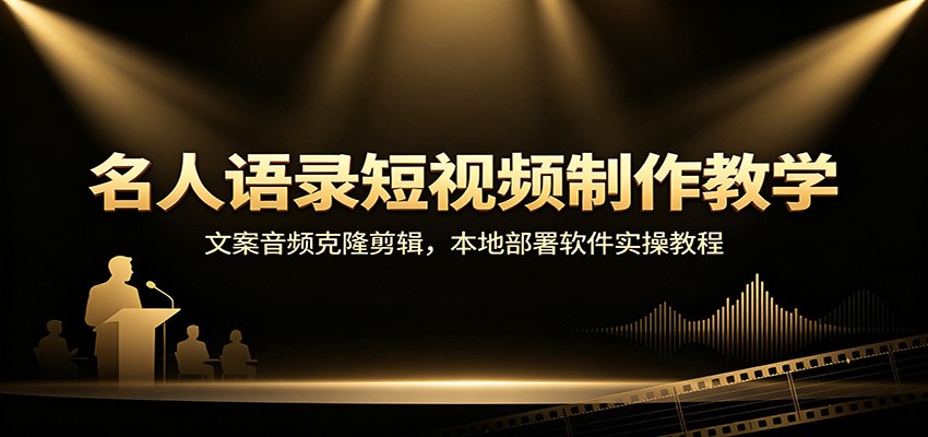 名人语录短视频制作教学：文案音频克隆剪辑，本地部署软件实操教程-52项目站
