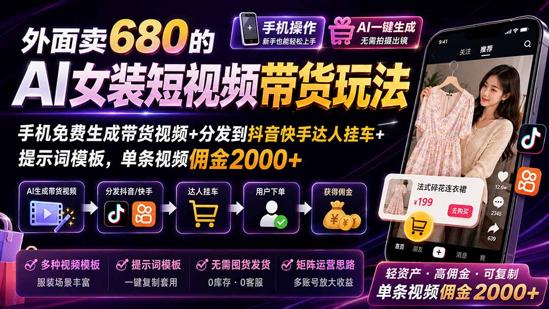 外面卖680的AI女装短视频带货玩法：手机免费生成带货视频+分发到抖音快手达人挂车+提示词模板，单条视频佣金2000+-52项目站