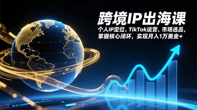 跨境IP出海课,个人IP定位、TikTok运营、市场选品,掌握核心闭环,实现月入1万美金+-52项目站