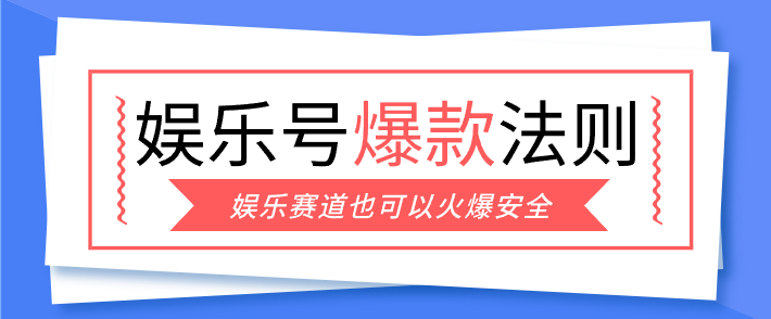 娱乐号爆文深度拆解“安全”爆款秘籍，新手也能轻松上手写单篇10万+-52项目站