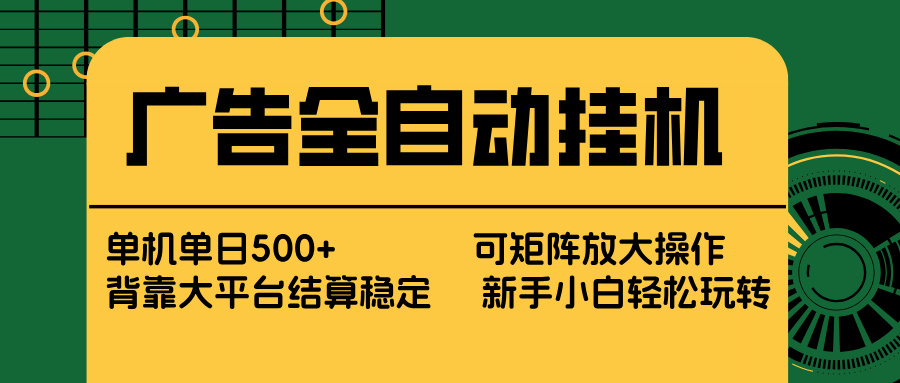 广告全自动挂机 单机单日500+ 矩阵放大 背靠大平台 绿色稳定 新手小白轻松玩转-52项目站