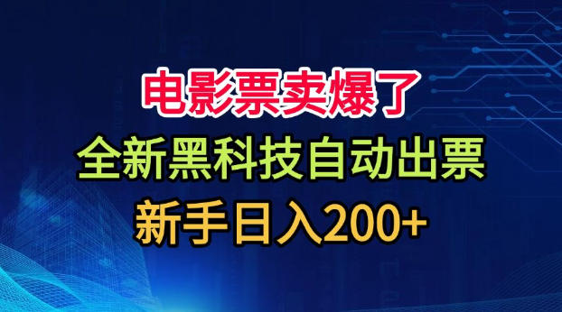 电影票卖爆了，全新黑科技自动出票，附带保姆级教程，新手日入200+【揭秘】-52项目站