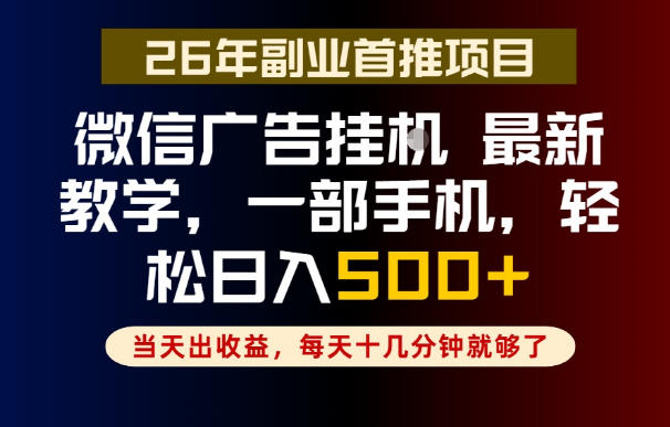 副业一点都不难,微信广告挂G,每天十几分钟就够了,保底日入500+,长期稳定【揭秘】-52项目站