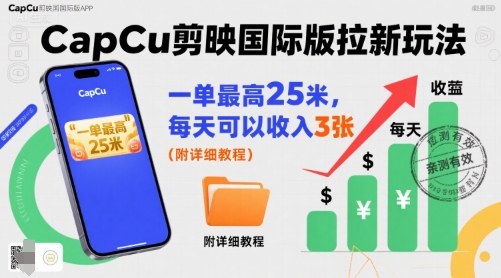 一单最高25米，亲测CapCu剪映国际版拉新玩法，每天可以收入3张(附详细教程)-52项目站