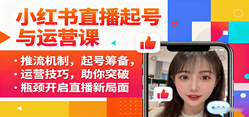 小红书直播起号与运营课：推流机制，起号筹备，运营技巧，助你突破瓶颈开启直播新局面-52项目站