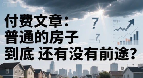 付费文章:普通的房子到底还有没有前途?-52项目站